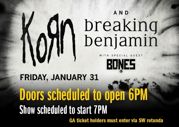 Korn doors scheduled to open 6PM. Show scheduled to start 7PM. GA Ticket holders must enter via SW Rotunda